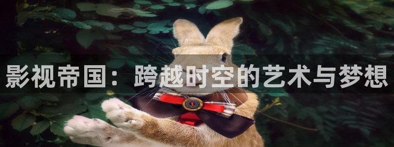 草民影院dy888午夜：影视帝国：跨越时空的艺术与梦想